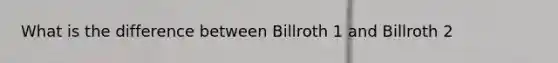 What is the difference between Billroth 1 and Billroth 2