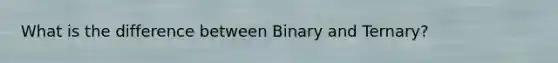 What is the difference between Binary and Ternary?