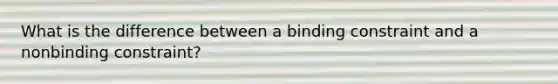 What is the difference between a binding constraint and a nonbinding constraint?