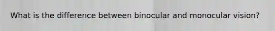 What is the difference between binocular and monocular vision?