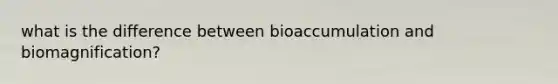 what is the difference between bioaccumulation and biomagnification?