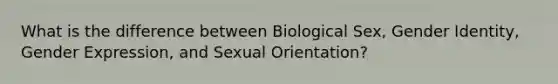 What is the difference between Biological Sex, Gender Identity, Gender Expression, and Sexual Orientation?