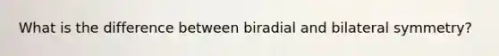What is the difference between biradial and bilateral symmetry?