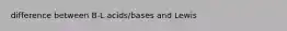 difference between B-L acids/bases and Lewis