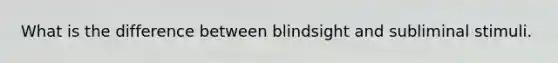 What is the difference between blindsight and subliminal stimuli.