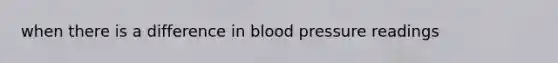 when there is a difference in blood pressure readings