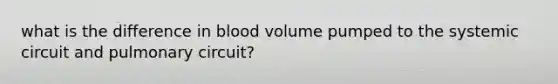 what is the difference in blood volume pumped to the systemic circuit and pulmonary circuit?