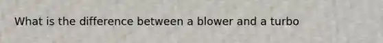What is the difference between a blower and a turbo
