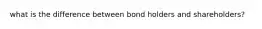 what is the difference between bond holders and shareholders?