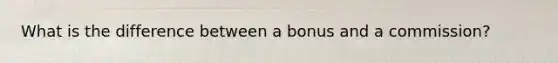 What is the difference between a bonus and a commission?