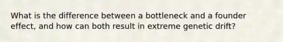 What is the difference between a bottleneck and a founder effect, and how can both result in extreme genetic drift?