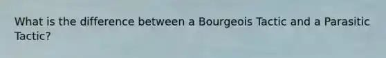 What is the difference between a Bourgeois Tactic and a Parasitic Tactic?