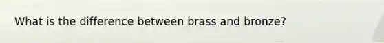 What is the difference between brass and bronze?