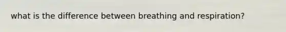 what is the difference between breathing and respiration?