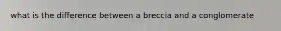 what is the difference between a breccia and a conglomerate