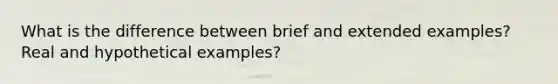 What is the difference between brief and extended examples? Real and hypothetical examples?