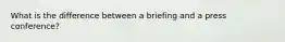 What is the difference between a briefing and a press conference?