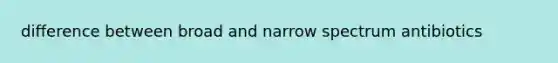 difference between broad and narrow spectrum antibiotics