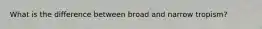 What is the difference between broad and narrow tropism?
