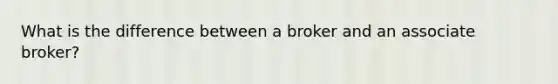 What is the difference between a broker and an associate broker?