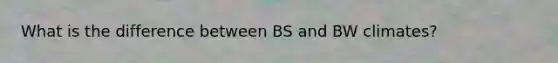 What is the difference between BS and BW climates?