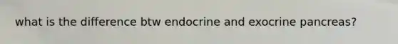 what is the difference btw endocrine and exocrine pancreas?