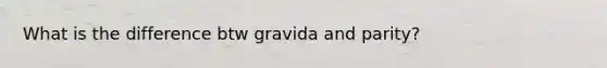 What is the difference btw gravida and parity?