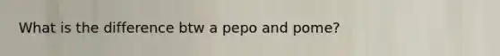 What is the difference btw a pepo and pome?