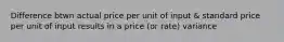 Difference btwn actual price per unit of input & standard price per unit of input results in a price (or rate) variance