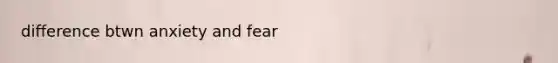 difference btwn anxiety and fear