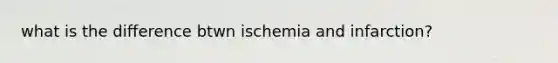 what is the difference btwn ischemia and infarction?