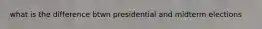 what is the difference btwn presidential and midterm elections