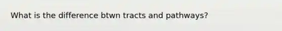 What is the difference btwn tracts and pathways?