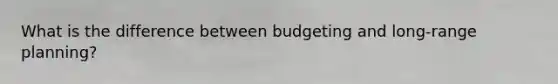 What is the difference between budgeting and long-range planning?