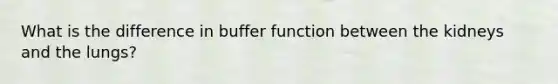 What is the difference in buffer function between the kidneys and the lungs?