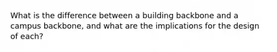 What is the difference between a building backbone and a campus backbone, and what are the implications for the design of each?