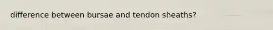 difference between bursae and tendon sheaths?