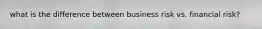 what is the difference between business risk vs. financial risk?