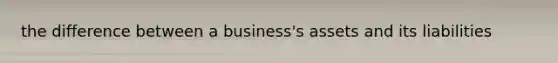 the difference between a business's assets and its liabilities