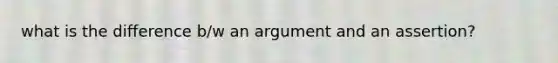 what is the difference b/w an argument and an assertion?