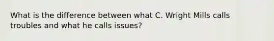 What is the difference between what C. Wright Mills calls troubles and what he calls issues?