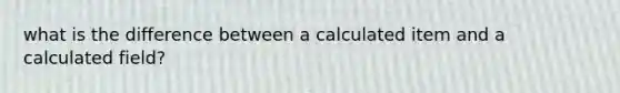 what is the difference between a calculated item and a calculated field?