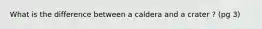What is the difference between a caldera and a crater ? (pg 3)