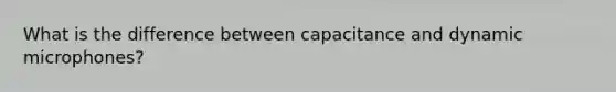 What is the difference between capacitance and dynamic microphones?