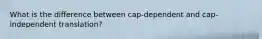 What is the difference between cap-dependent and cap-independent translation?