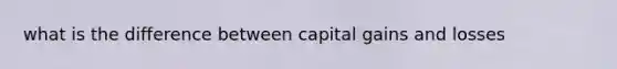 what is the difference between capital gains and losses