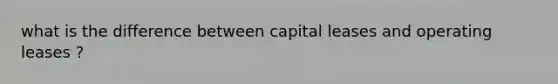 what is the difference between capital leases and operating leases ?