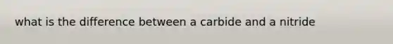 what is the difference between a carbide and a nitride