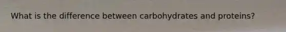 What is the difference between carbohydrates and proteins?