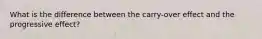 What is the difference between the carry-over effect and the progressive effect?